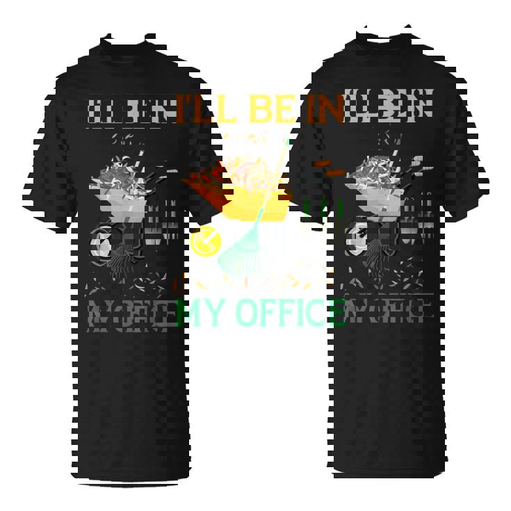 I'll Be In My Office Garden Regalos Divertidos Para Jardinería Camiseta unisex