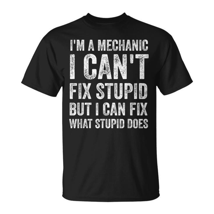 I’m A Mechanic I Can’t Fix Stupid Car Guy T-Shirt