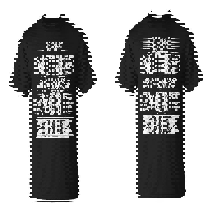 I'm My Mother In Law's Favorite Child Parent Men Women T-Shirt