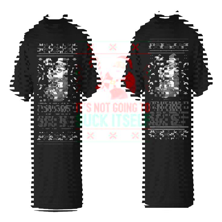 It’s Not Going To Suck Itself Ugly Christmas Sweater T-Shirt