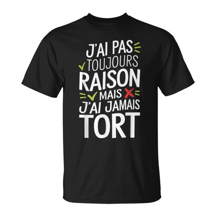 J'ai Pas Toujours Raison Mais J'ai Jamais Tort Humour Drôle T-Shirt