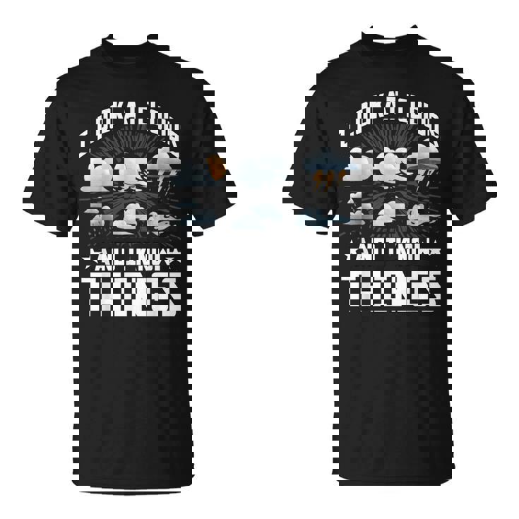 I Look At Clouds And I Know Things Weather Lover T-Shirt