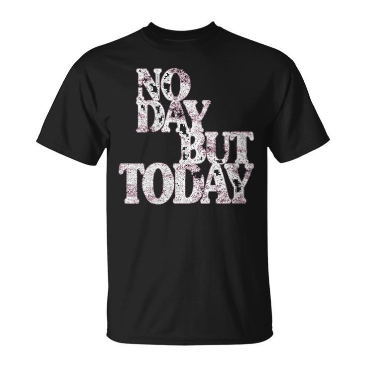 No Day But Today Amante Del Teatro Musical Motivacional Cuello Camiseta unisex