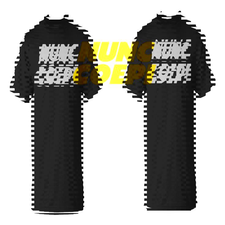 Nunc Coepi Now I Begin Tシャツ