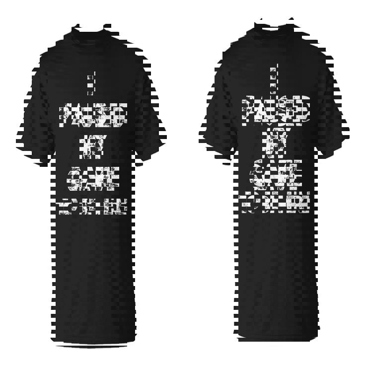 I Paused My Game To Be Here Gamer Nerd Geek Games Tシャツ