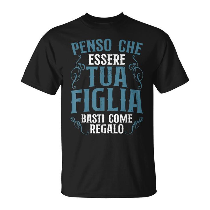 Penso Che Essere Tua Figlia Basti Come Regalo Festa Del Papà Maglietta