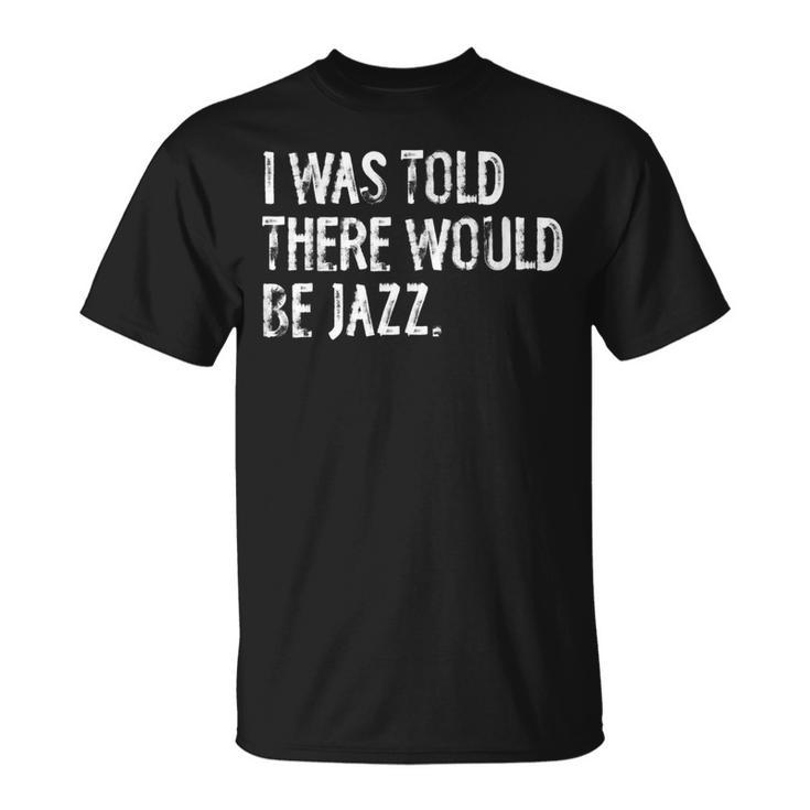 I Was Told There Would Be Jazz Music T-Shirt - Seseable