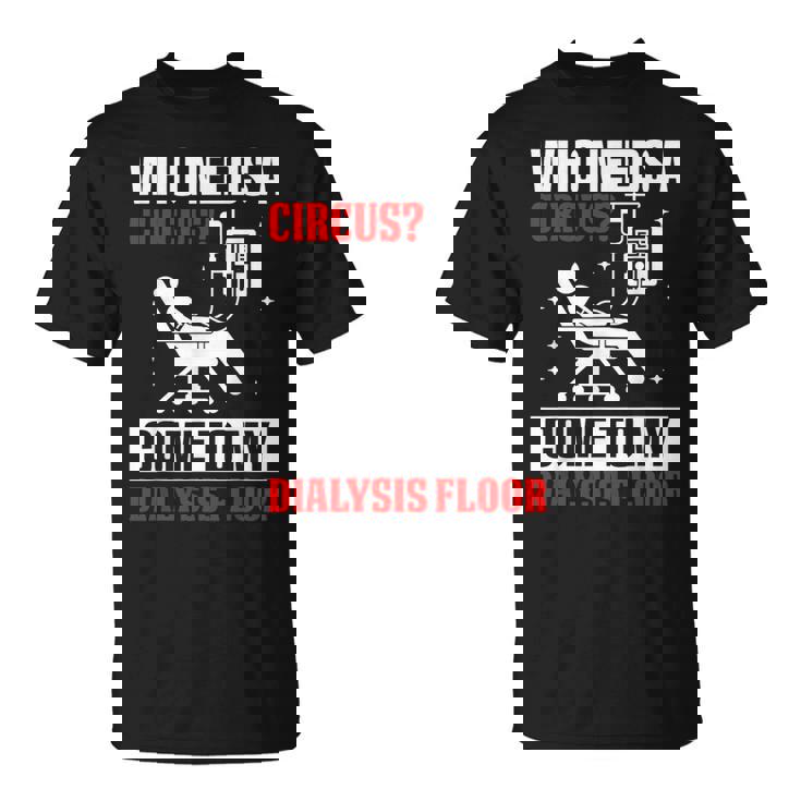 Who Needs A Circus 面白い透析 看護師 血液透析技術 Tシャツ