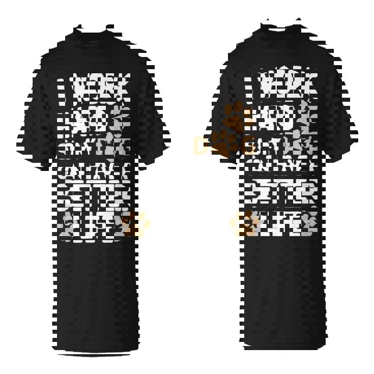 I Work Hardo My Dog Can Have A Better Life おかしな犬の飼い主 Tシャツ