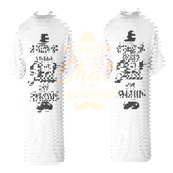 Ah Good Sir I Do Believe I'Ve Shat In My Pantaloons T-Shirt