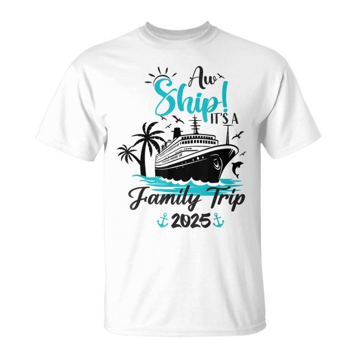 Aw Ship It's A Family Trip 2025 Family Cruise Vacation T-Shirt | Mazezy