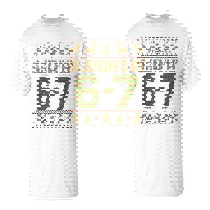 Sleigh'd By 67 Meme 6 7 Ugly Sweater Christmas T-Shirt