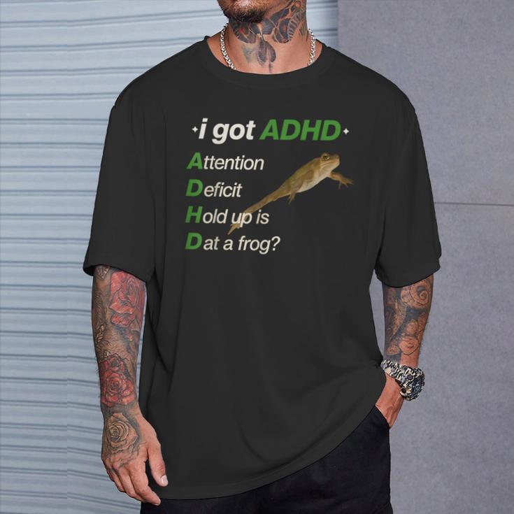 I Got Adhd Attention Deficit Hold Up Is Dat A Frog Meme T-Shirt | Mazezy