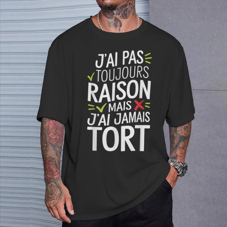 J'ai Pas Toujours Raison Mais J'ai Jamais Tort Humour Drôle T-Shirt Cadeaux pour lui
