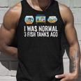 I Was Normal 3 Fish Tanks Ago Tank Top Gifts for Him