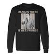 Hang In There It Gets Worse 皮肉なユーモア 長袖Tシャツ ギフトのアイデア