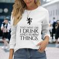 That's What I Do I Drink And I Know Things 長袖Tシャツ 彼女への贈り物