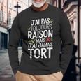J'ai Pas Toujours Raison Mais J'ai Jamais Tort Humour Drôle T-shirt à manches longues Cadeaux pour les vieillards