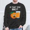 Is That You Bro Orange Fruit & Orange Juice Fruit Lovers Sweatshirt Gifts for Old Men Is That You Bro Orange Fruit & Orange Juice Fruit Lovers Sweatshirt Gifts for Old Men