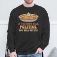 If You Don't Talk Politics You Will Get Pie Sweatshirt Unisex Gifts for Old Men