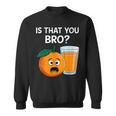 Is That You Bro Orange Fruit & Orange Juice Fruit Lovers Sweatshirt Is That You Bro Orange Fruit & Orange Juice Fruit Lovers Sweatshirt