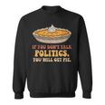 If You Don't Talk Politics You Will Get Pie Sweatshirt Unisex