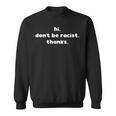 Hi Don't Be Racist Thanks Anti Racism Protest Idea スウェットシャツ