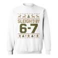 Sleigh'd By 67 Meme 6 7 Ugly Sweater Christmas Sweatshirt