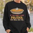 If You Don't Talk Politics You Will Get Pie Sweatshirt Unisex Gifts for Him