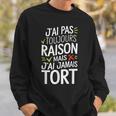J'ai Pas Toujours Raison Mais J'ai Jamais Tort Humour Drôle Sweater e Cadeaux pour lui