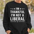 Thankful I'm Not A Liberal Jokes Conservative Politics Sweatshirt Unisex Gifts for Him