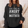 Dont Make Me Angry Or I'Ll Start Acting Like My Mother Sweatshirt Unisex Gifts for Her