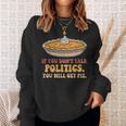 If You Don't Talk Politics You Will Get Pie Sweatshirt Unisex Gifts for Her