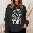 J'ai Pas Toujours Raison Mais J'ai Jamais Tort Humour Drôle Sweater e Cadeaux pour elle
