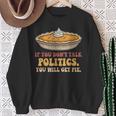 If You Don't Talk Politics You Will Get Pie Sweatshirt Unisex Gifts for Old Women