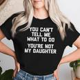 You Can't Tell Me What To Do You're Not My Daughter レディースTシャツ 彼女への贈り物