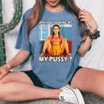 Pussy Meme Adult Girls Pun Are You Looking At My Pussy レディースオーバーサイズコンフォートTシャツ Blue Jean