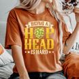 Being A Hop Head Is Hard Brewing Craft Beer Drinking Brewer Women's Oversized Comfort Colors T-Shirt Yam