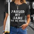 I Paused My Game To Be Here Gamer Nerd Geek Games Tシャツ 彼女への贈り物