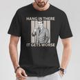 Hang In There It Gets Worse 皮肉なユーモア Tシャツ 面白い贈り物