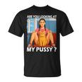 Pussy Meme Adult Girls Pun Are You Looking At My Pussy Tシャツ