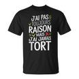 J'ai Pas Toujours Raison Mais J'ai Jamais Tort Humour Drôle T-Shirt