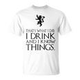 That's What I Do I Drink And I Know Things Tシャツ