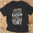 J'ai Pas Toujours Raison Mais J'ai Jamais Tort Humour Drôle T-Shirt Cadeaux pour les vieillards