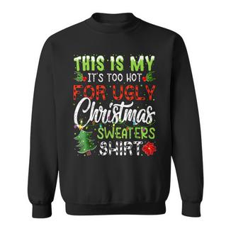 This Is My It's Too Hot Ugly Christmas Sweaters Sweatshirt - Monsterry