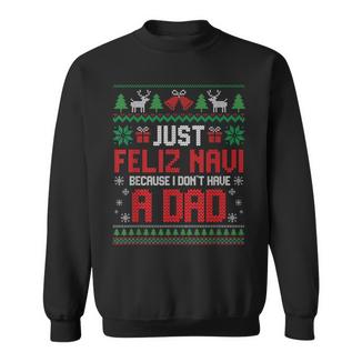 Just Feliz Navi Because I Do Not Have A Dad Christmas Ugly Sweatshirt Unisex | Mazezy