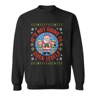 It Is Not Going To Suck Itself Ugly Christmas Sweater Sweatshirt - Monsterry