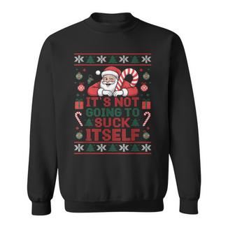 It Is Not Going To Suck Itself Ugly Christmas Sweater Sweatshirt - Monsterry