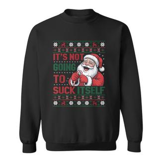 It Is Not Going To Suck Itself Ugly Christmas Sweater Sweatshirt - Monsterry