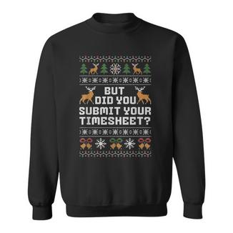 But Did You Submit Your Timesheet Ugly Christmas Sweatshirt Unisex | Mazezy